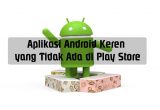 Aplikasi Android Keren yang Tidak Ada di Play Store