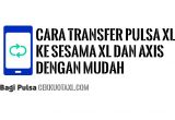 Cara Transfer Pulsa XL ke sesama XL dan Axis dengan mudah