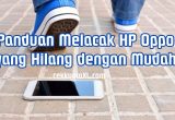 Panduan Melacak HP Oppo yang Hilang dengan Mudah