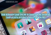 Trik Bermain Game Online di Smartphone Android Tanpa Kuota Internet