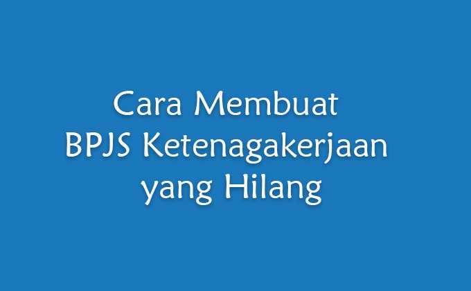 Cara Membuat BPJS Ketenagakerjaan yang Hilang